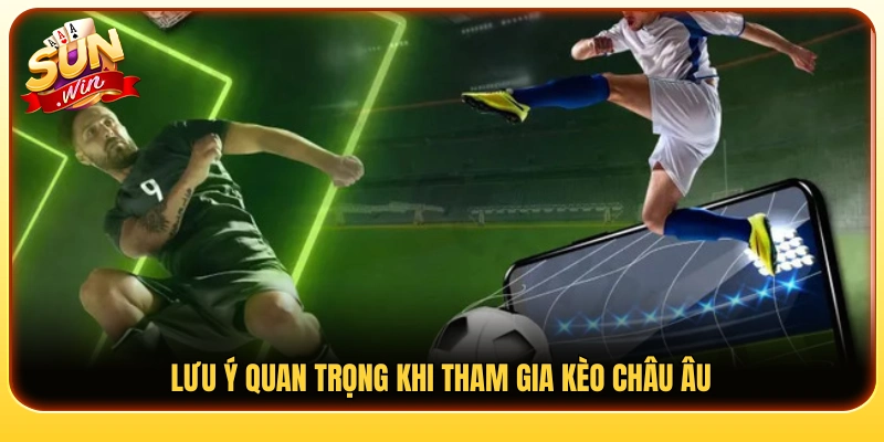 Kinh nghiệm hạn chế rủi ro khi trải nghiệm kèo Châu Âu