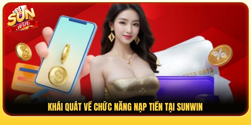 Tổng quan về tính năng nạp tiền Sunwin